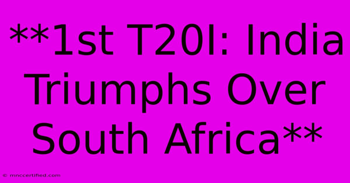 **1st T20I: India Triumphs Over South Africa** 