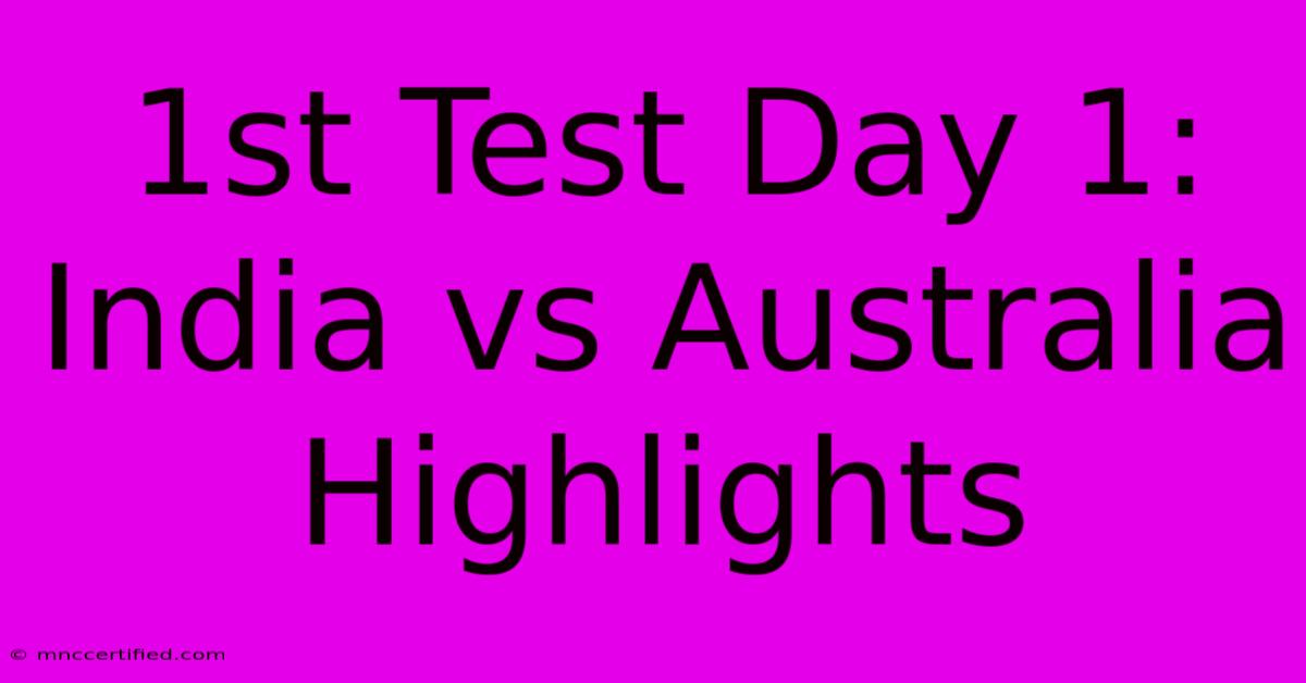 1st Test Day 1: India Vs Australia Highlights