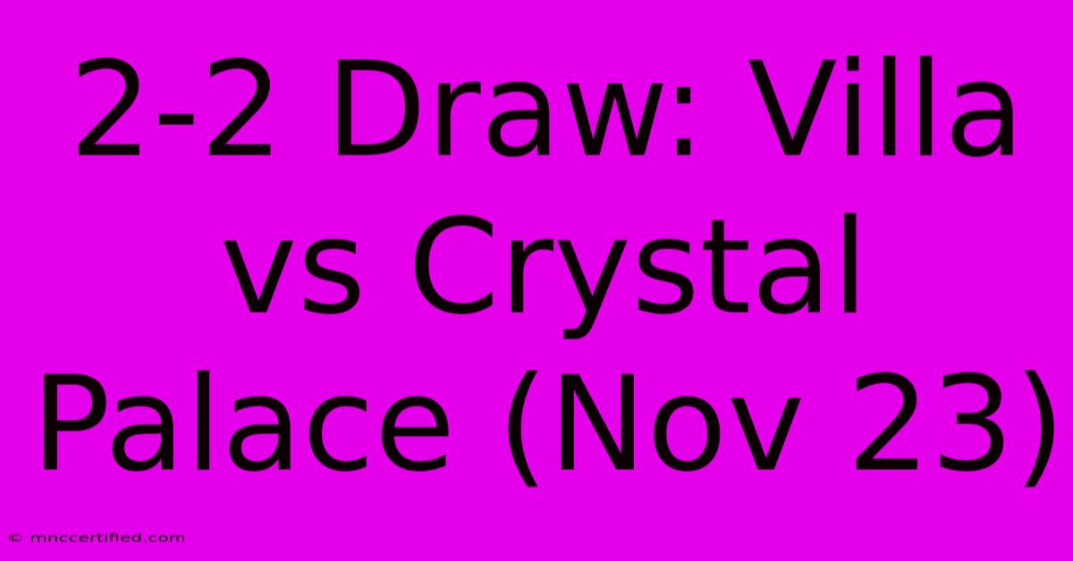 2-2 Draw: Villa Vs Crystal Palace (Nov 23)