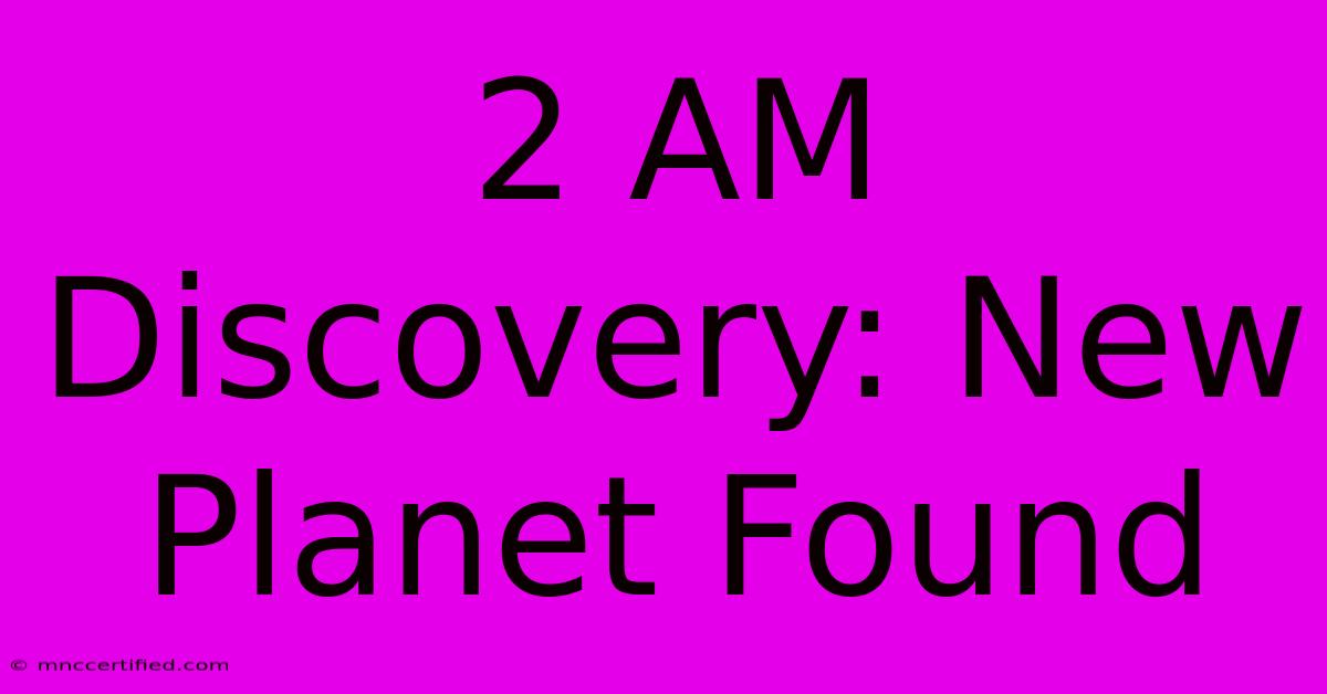 2 AM Discovery: New Planet Found