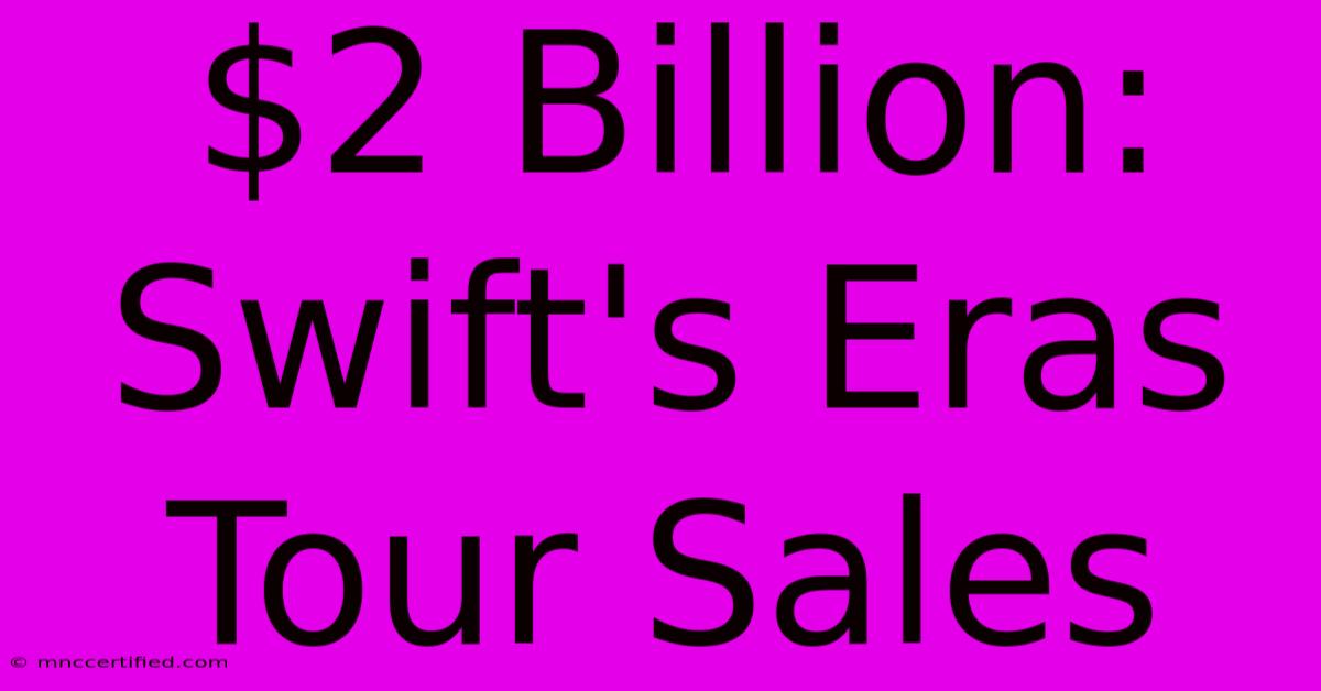 $2 Billion: Swift's Eras Tour Sales