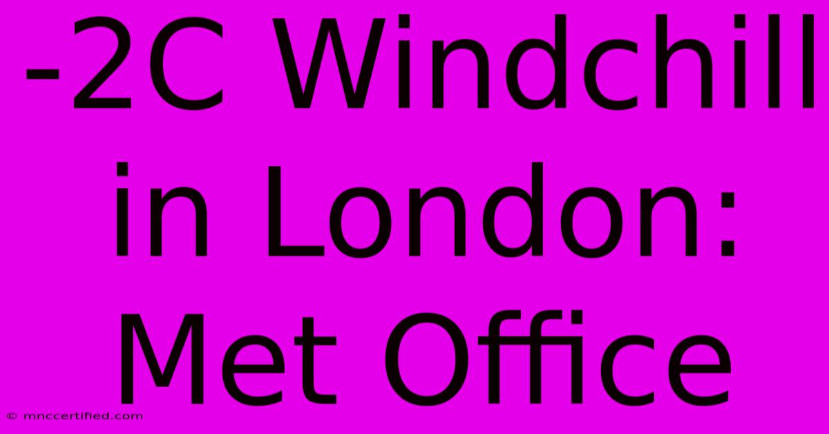 -2C Windchill In London: Met Office