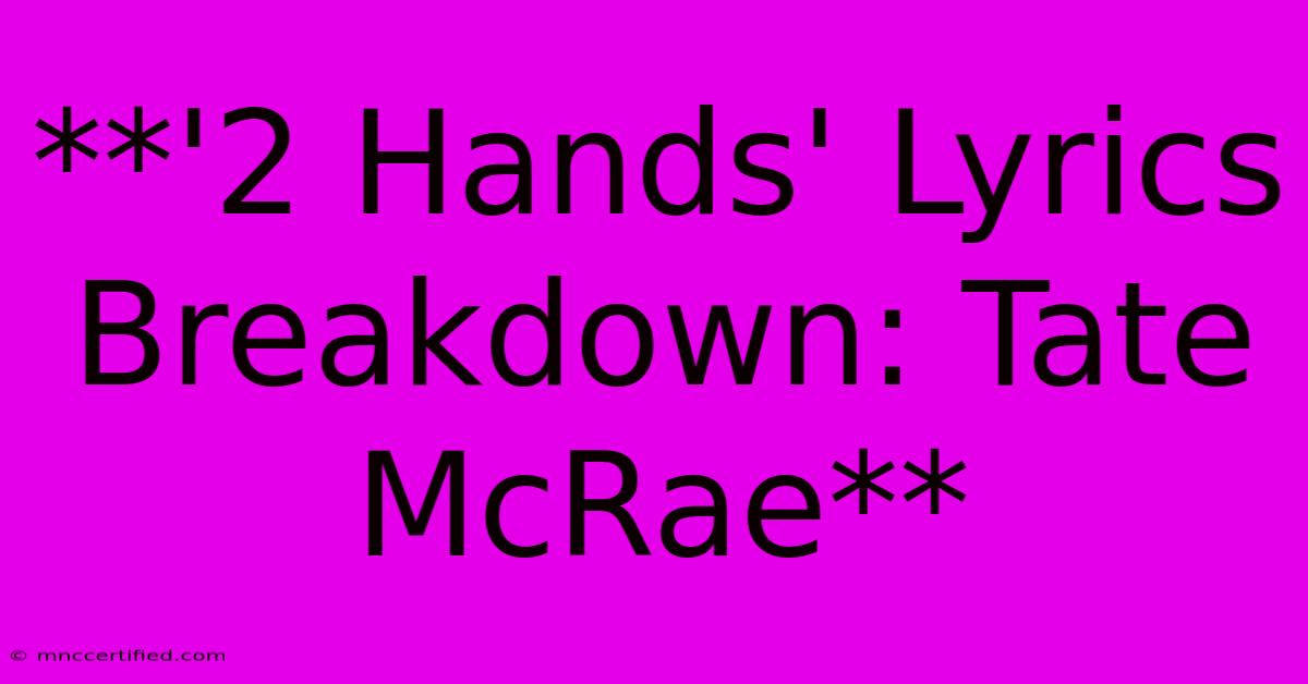 **'2 Hands' Lyrics Breakdown: Tate McRae** 