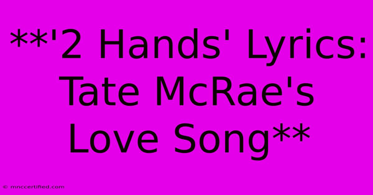 **'2 Hands' Lyrics: Tate McRae's Love Song**