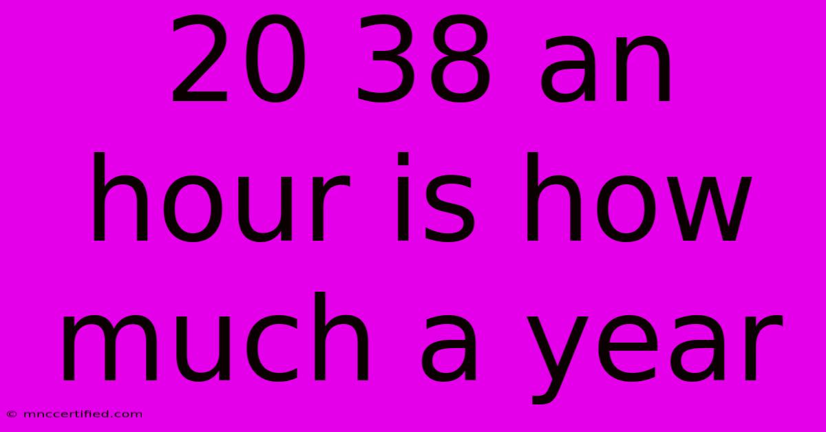 20 38 An Hour Is How Much A Year