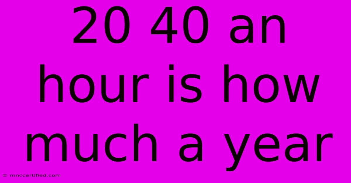 20 40 An Hour Is How Much A Year