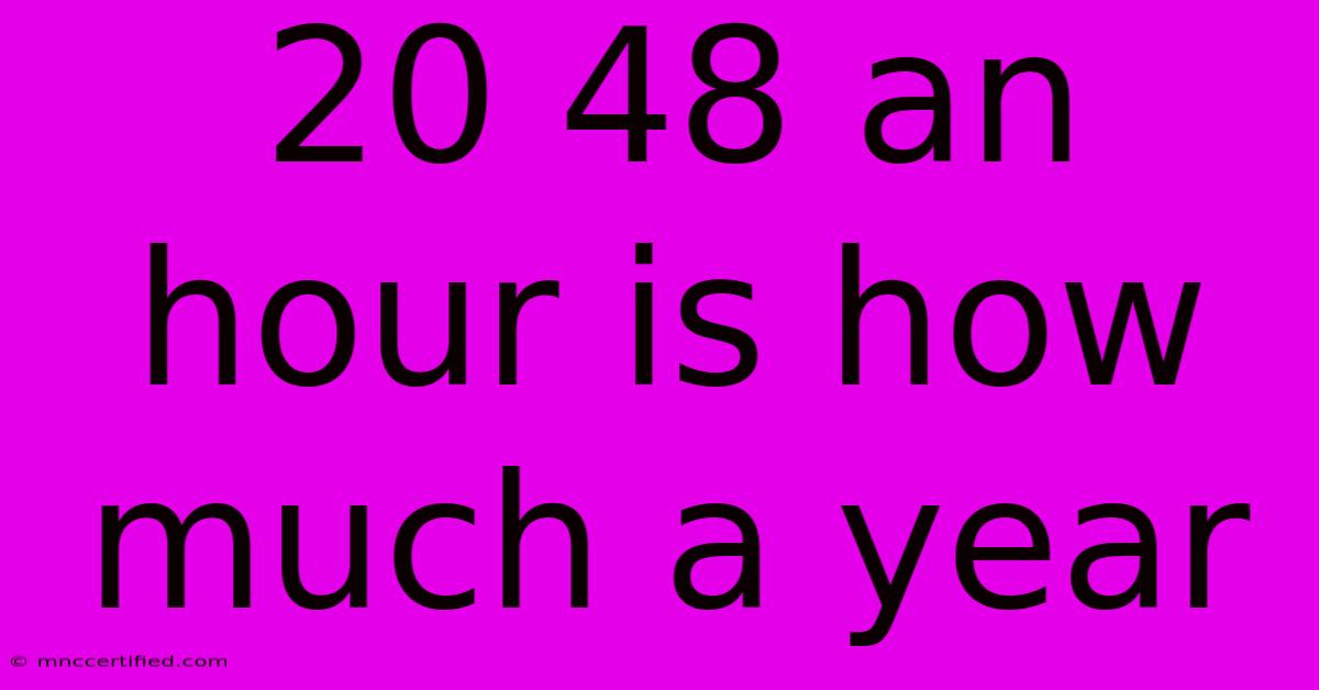 20 48 An Hour Is How Much A Year