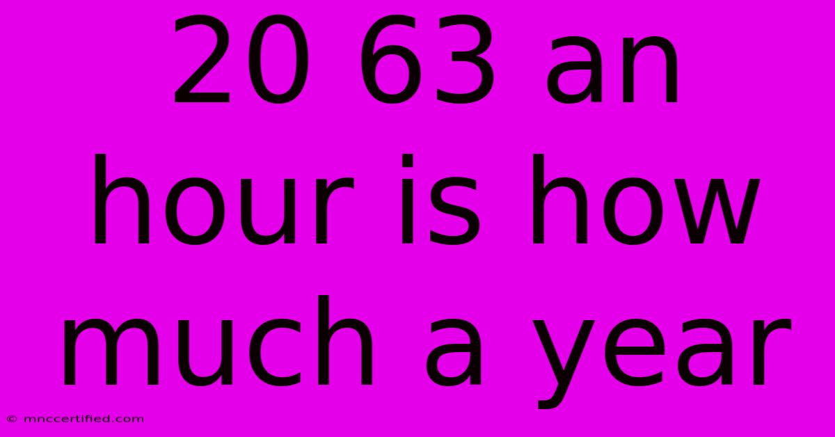 20 63 An Hour Is How Much A Year