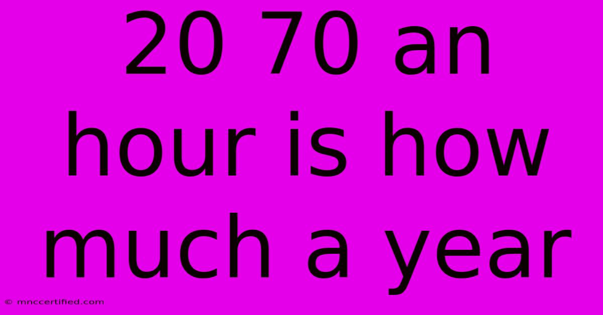 20 70 An Hour Is How Much A Year