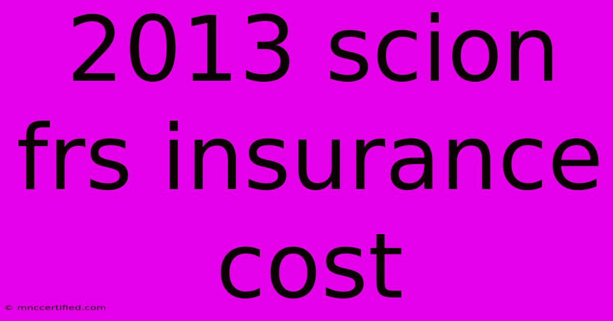 2013 Scion Frs Insurance Cost