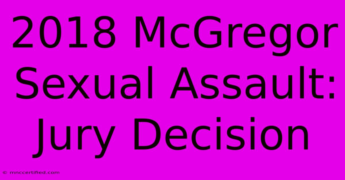 2018 McGregor Sexual Assault: Jury Decision