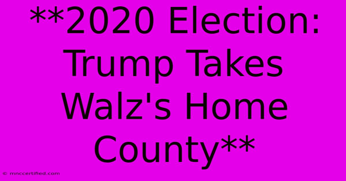 **2020 Election: Trump Takes Walz's Home County**