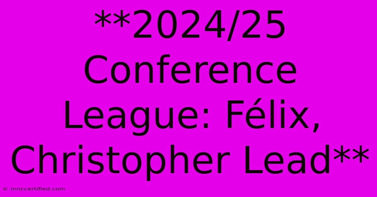 **2024/25 Conference League: Félix, Christopher Lead**