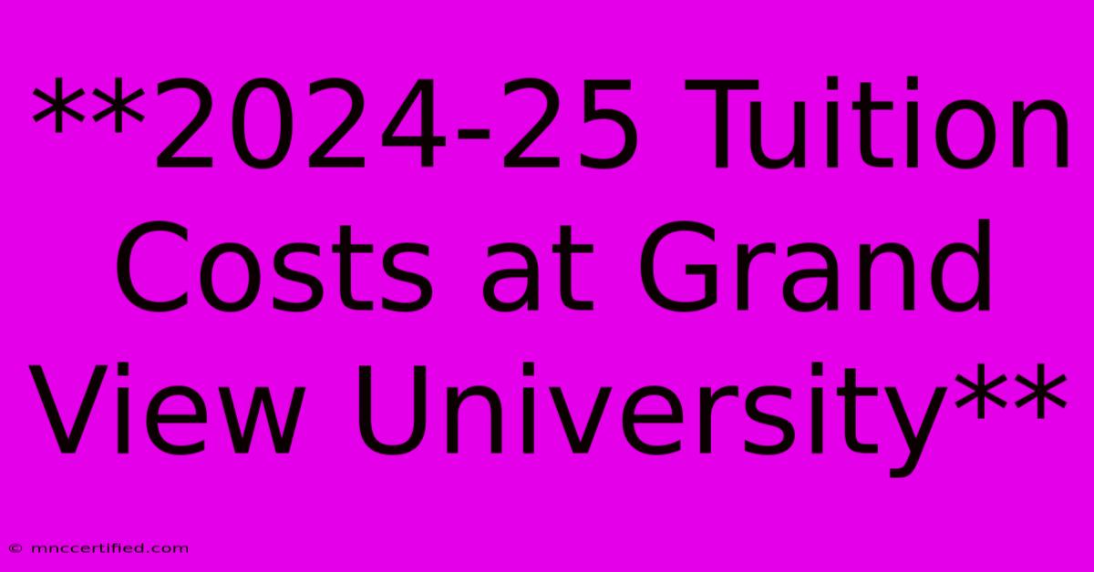 **2024-25 Tuition Costs At Grand View University**