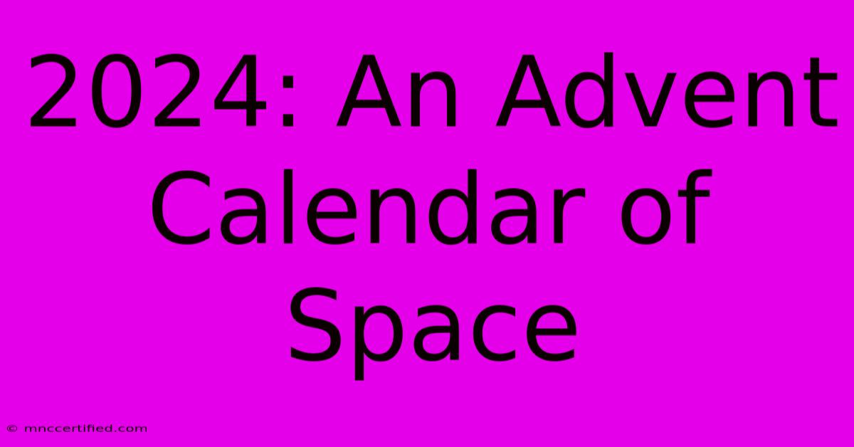 2024: An Advent Calendar Of Space