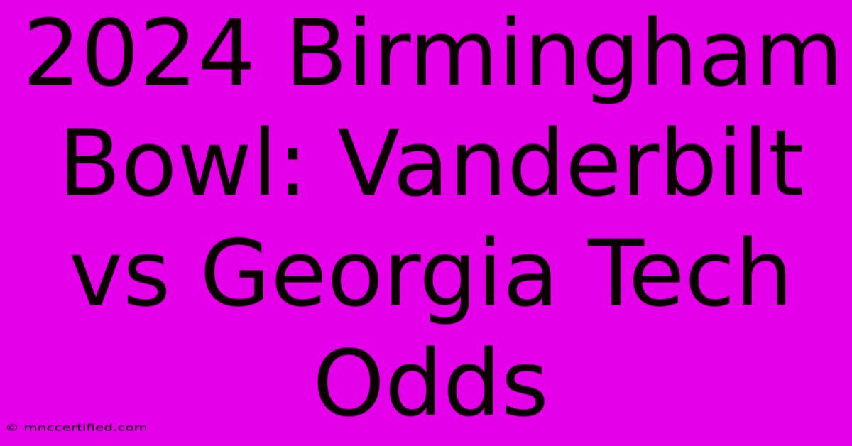 2024 Birmingham Bowl: Vanderbilt Vs Georgia Tech Odds