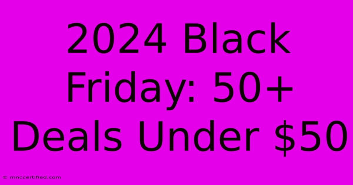 2024 Black Friday: 50+ Deals Under $50