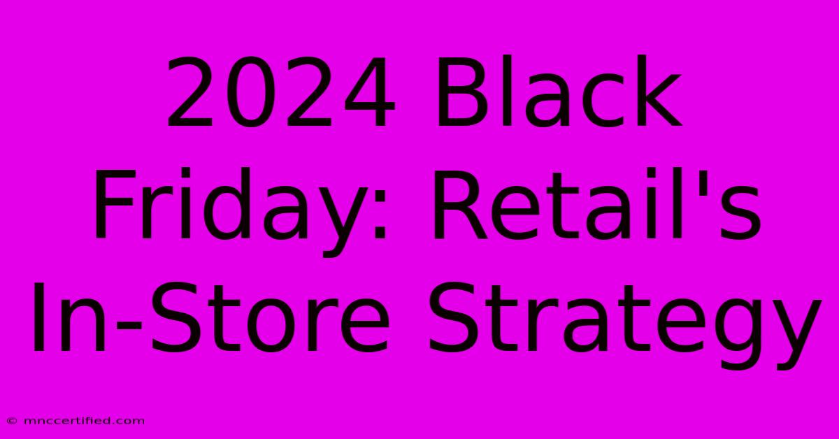 2024 Black Friday: Retail's In-Store Strategy