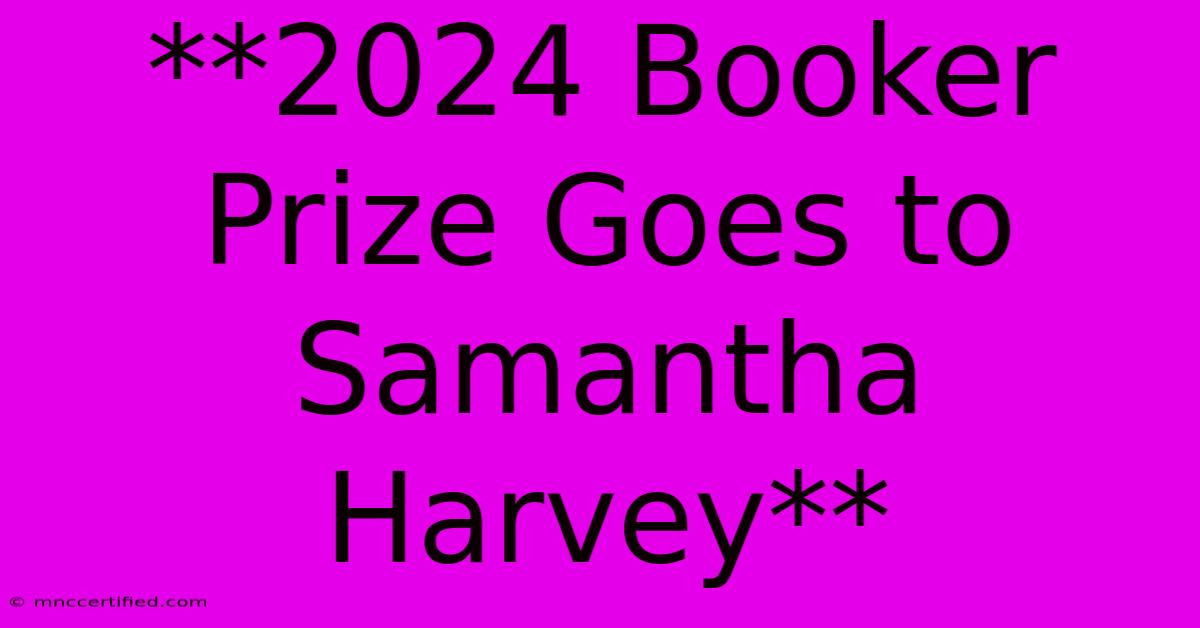 **2024 Booker Prize Goes To Samantha Harvey** 