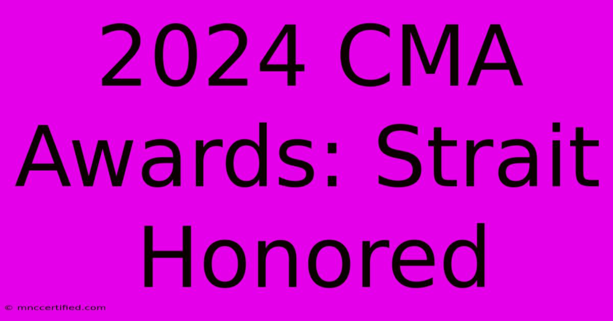 2024 CMA Awards: Strait Honored