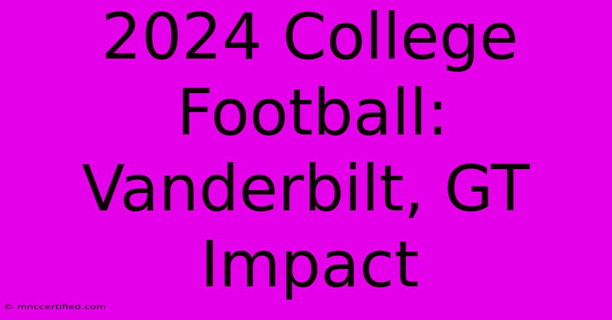 2024 College Football:  Vanderbilt, GT Impact