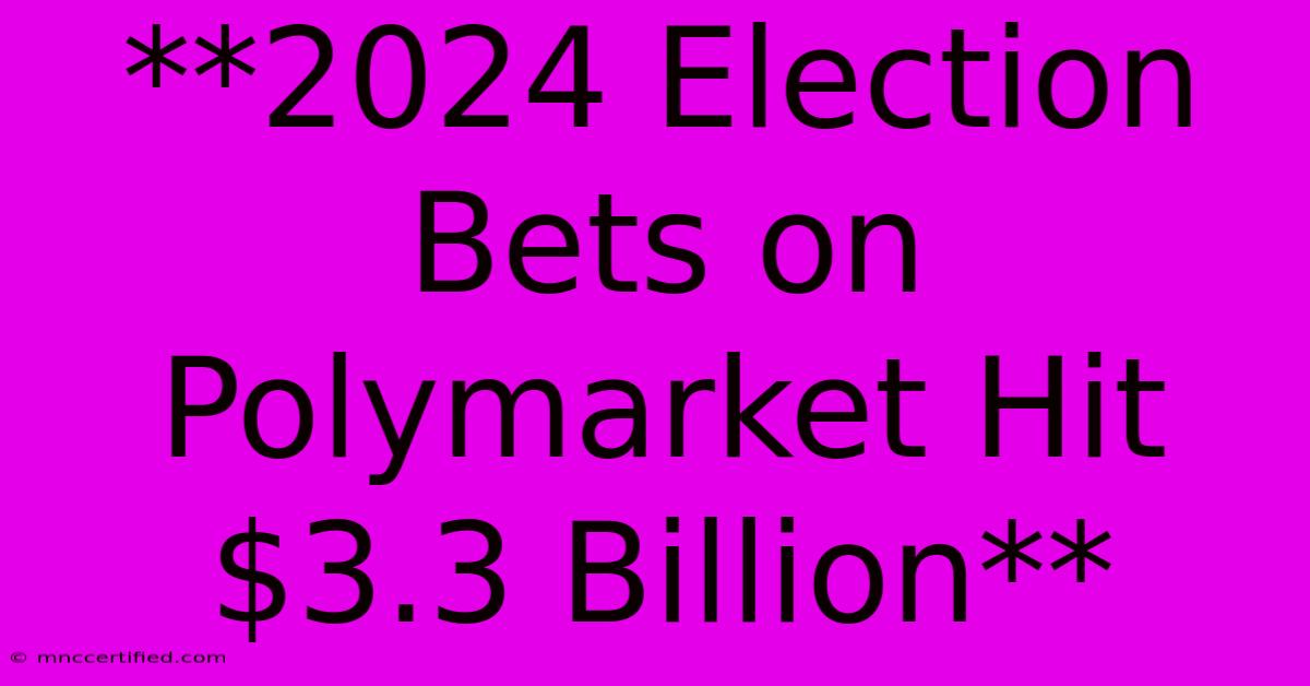 **2024 Election Bets On Polymarket Hit $3.3 Billion**