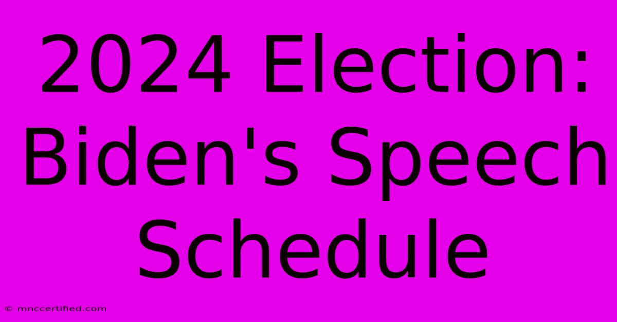 2024 Election: Biden's Speech Schedule 