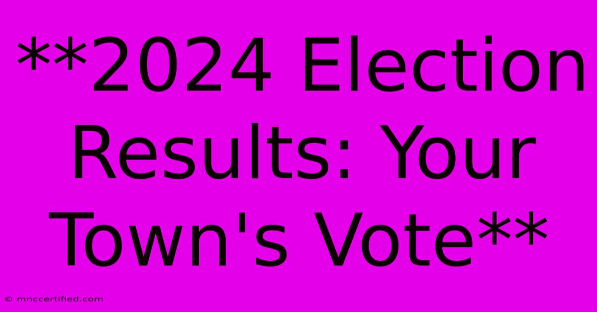 **2024 Election Results: Your Town's Vote**