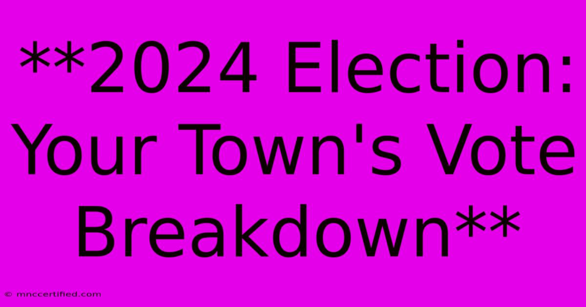 **2024 Election: Your Town's Vote Breakdown**