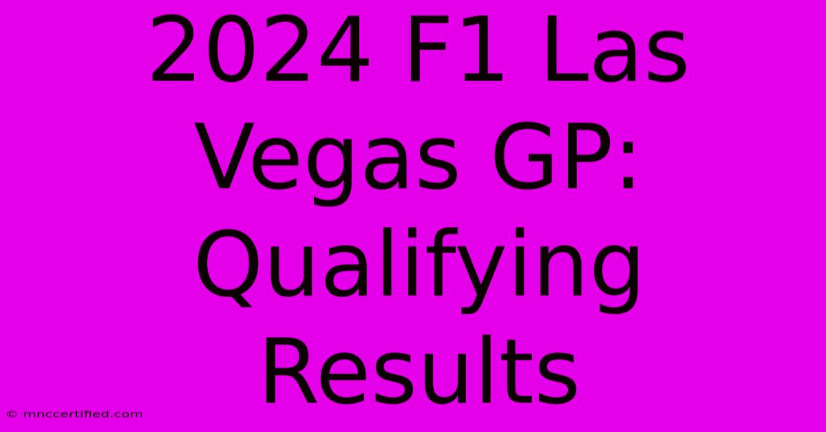 2024 F1 Las Vegas GP: Qualifying Results