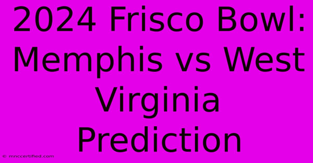 2024 Frisco Bowl: Memphis Vs West Virginia Prediction