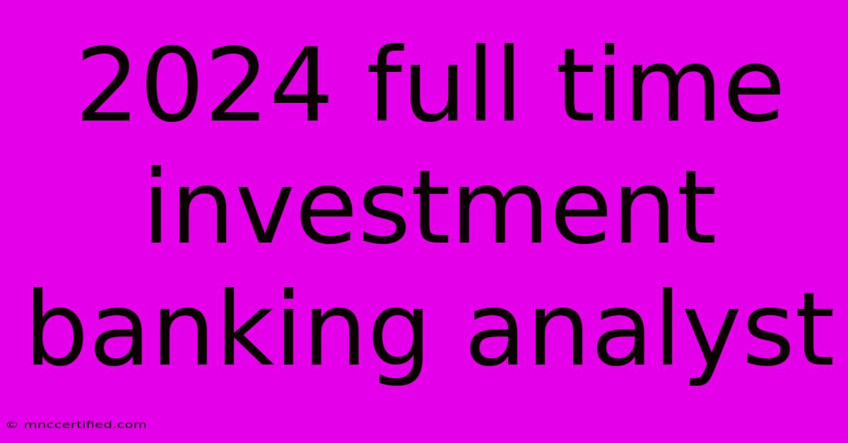 2024 Full Time Investment Banking Analyst