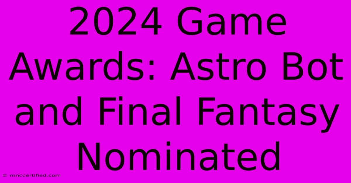 2024 Game Awards: Astro Bot And Final Fantasy Nominated