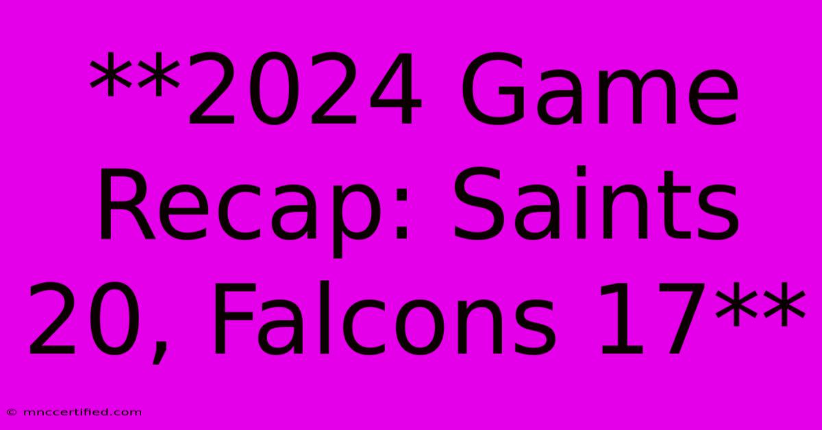 **2024 Game Recap: Saints 20, Falcons 17**