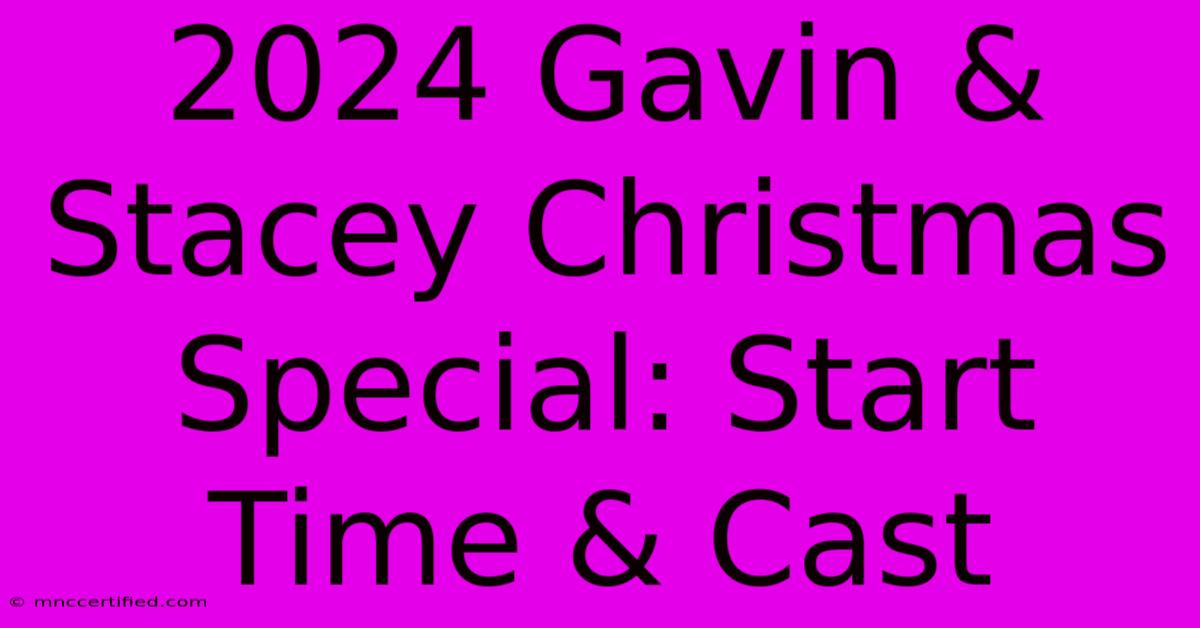 2024 Gavin & Stacey Christmas Special: Start Time & Cast