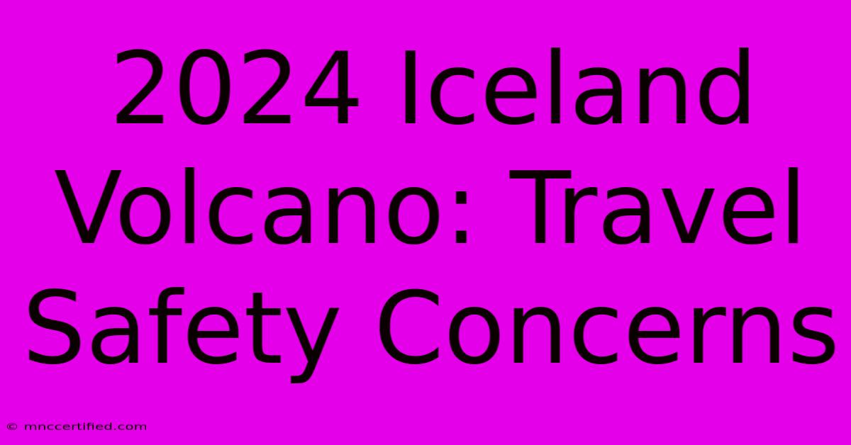 2024 Iceland Volcano: Travel Safety Concerns