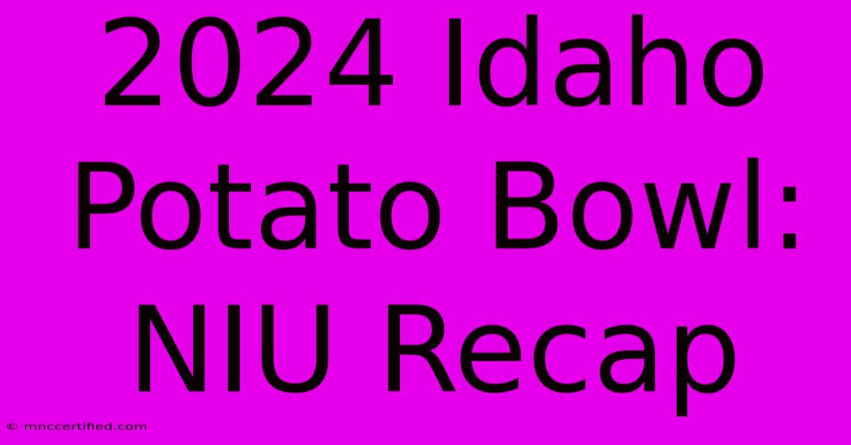 2024 Idaho Potato Bowl: NIU Recap