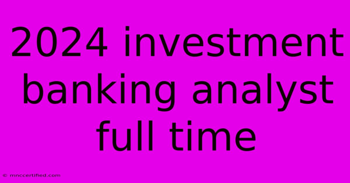 2024 Investment Banking Analyst Full Time