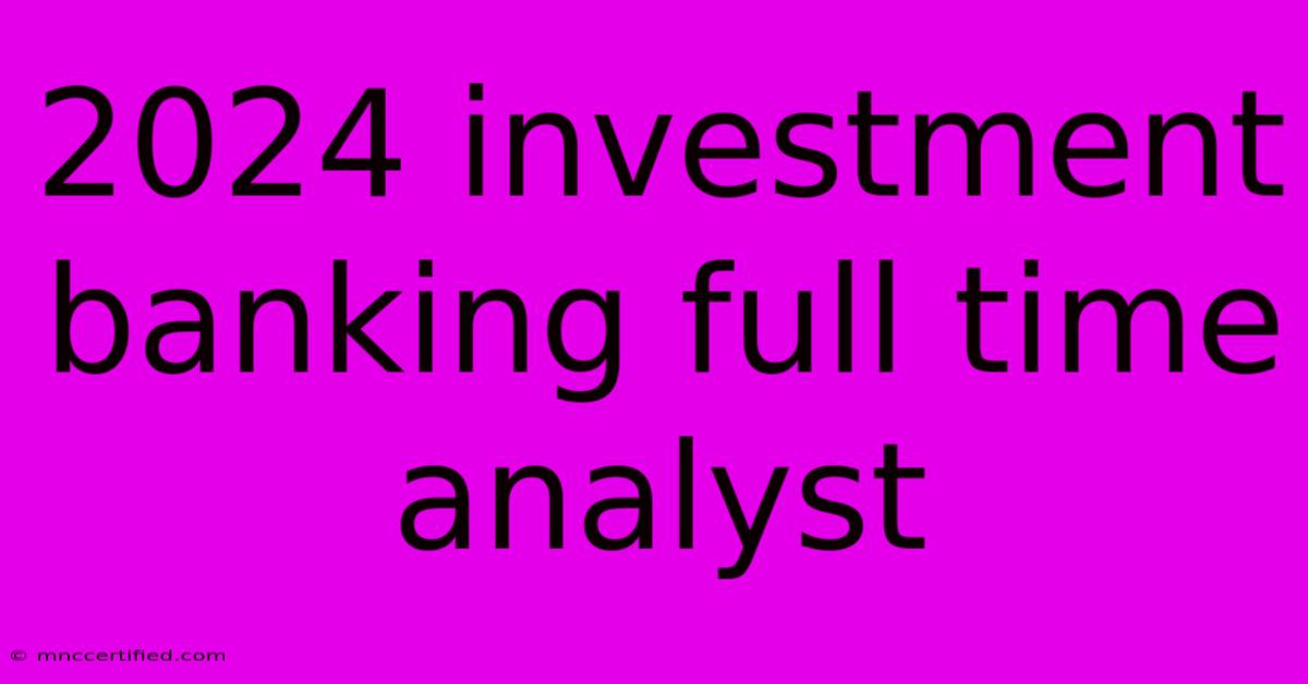 2024 Investment Banking Full Time Analyst