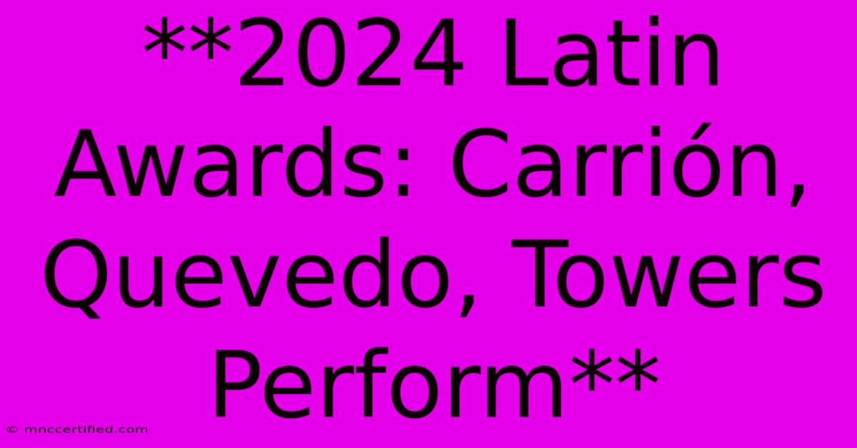 **2024 Latin Awards: Carrión, Quevedo, Towers Perform**