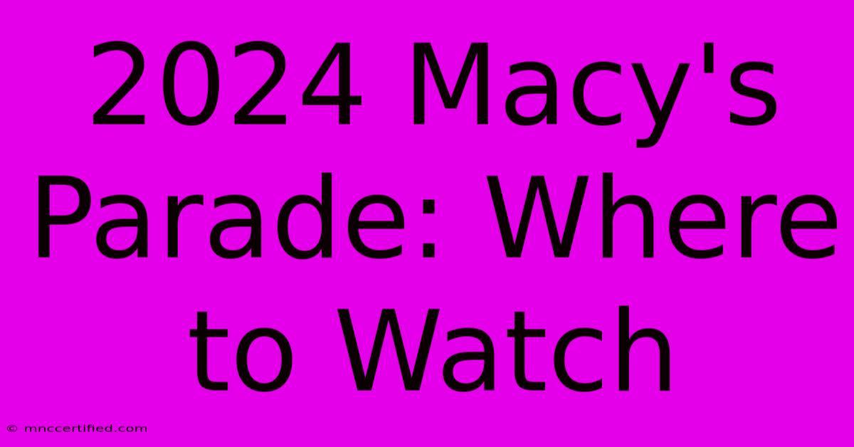 2024 Macy's Parade: Where To Watch