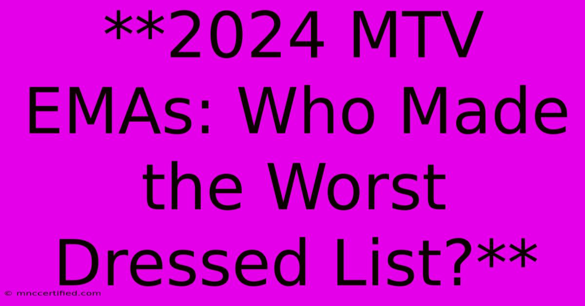 **2024 MTV EMAs: Who Made The Worst Dressed List?**