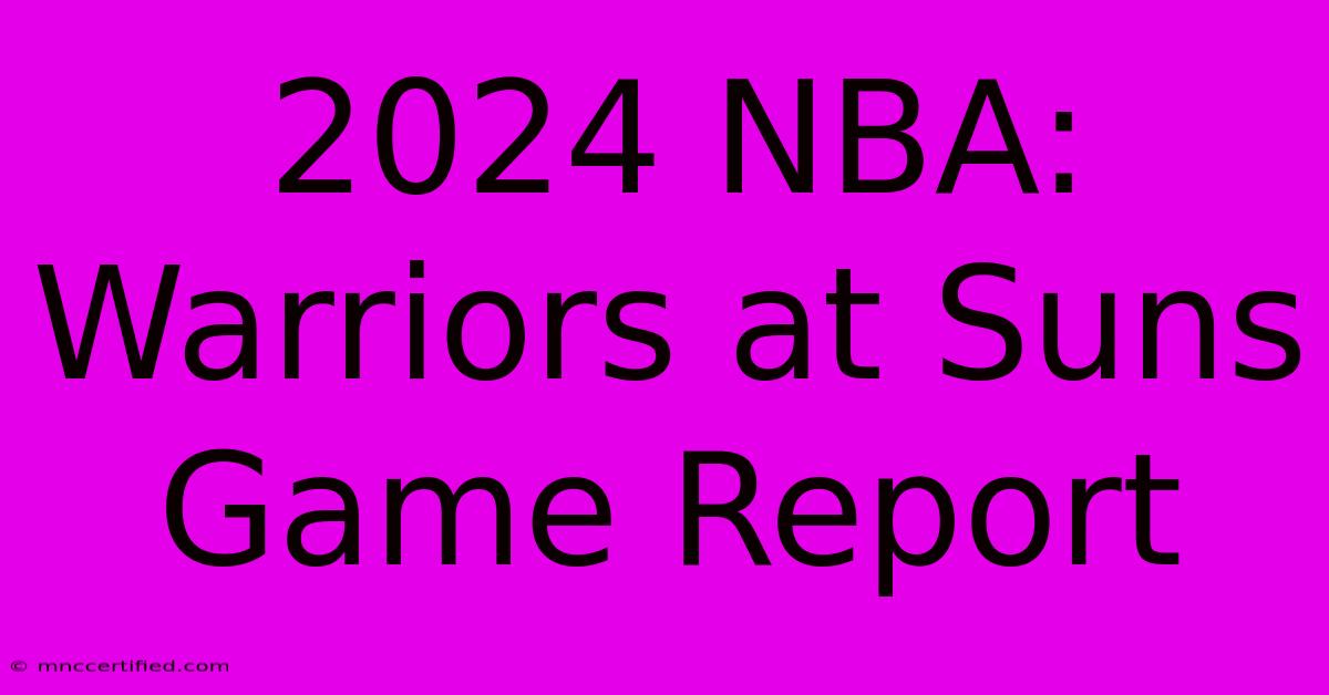 2024 NBA: Warriors At Suns Game Report