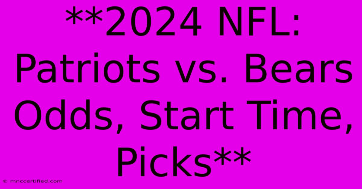 **2024 NFL: Patriots Vs. Bears Odds, Start Time, Picks**