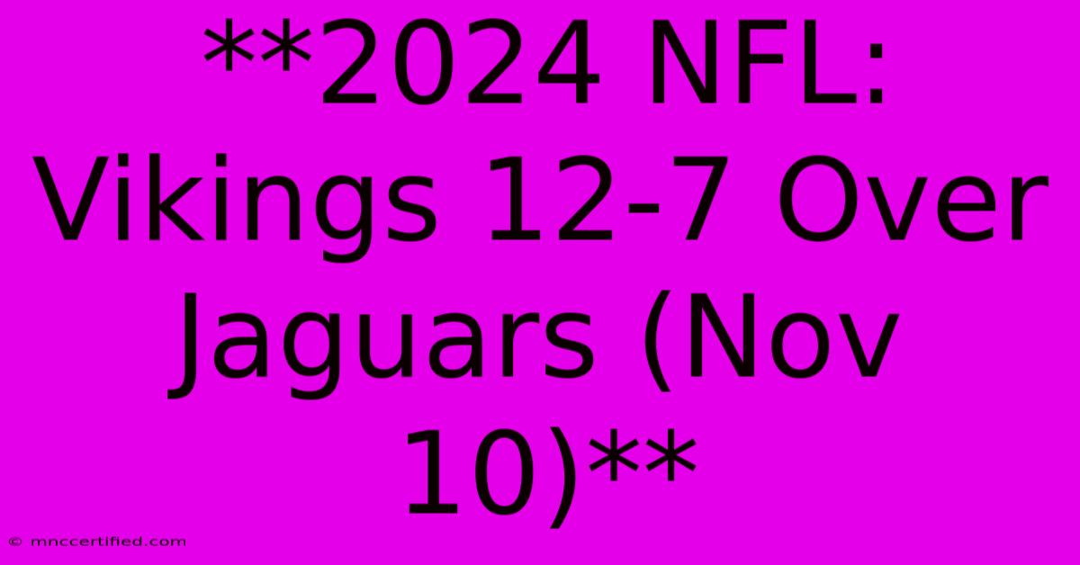 **2024 NFL: Vikings 12-7 Over Jaguars (Nov 10)** 