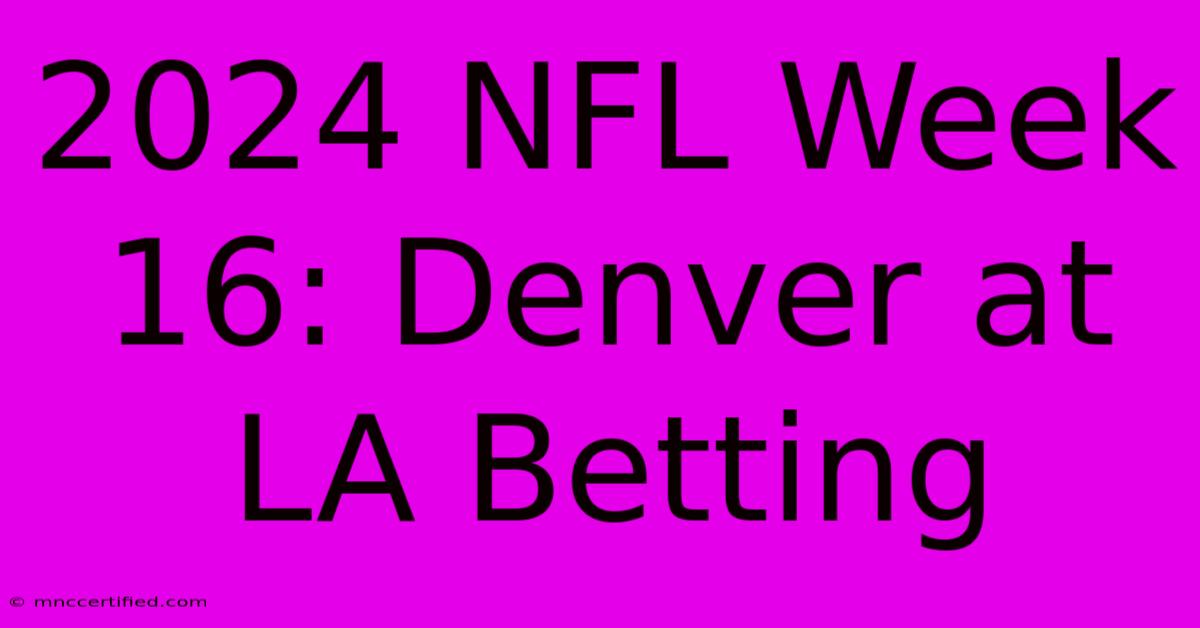 2024 NFL Week 16: Denver At LA Betting