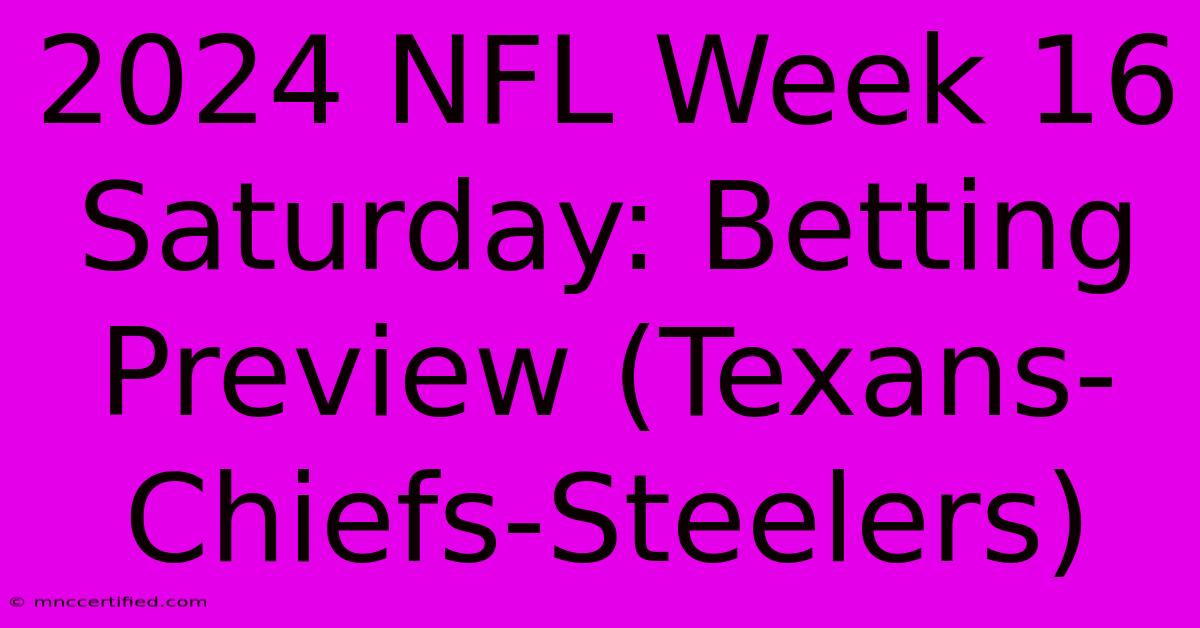 2024 NFL Week 16 Saturday: Betting Preview (Texans-Chiefs-Steelers)