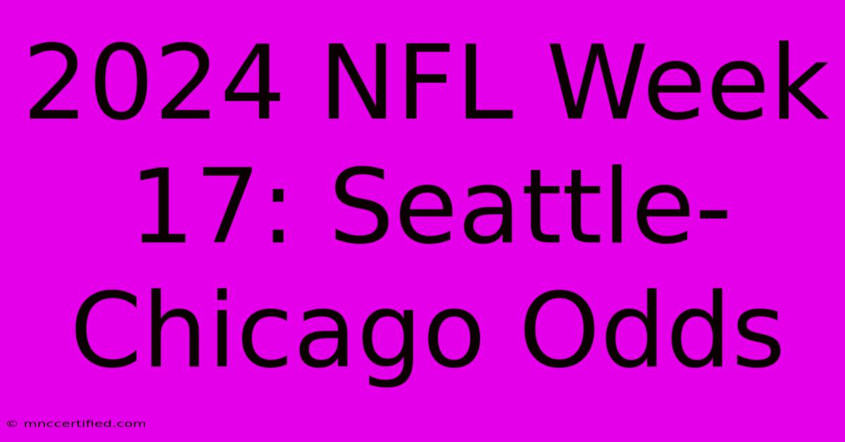 2024 NFL Week 17: Seattle-Chicago Odds