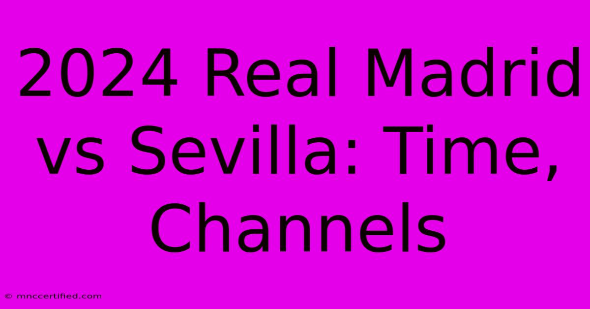 2024 Real Madrid Vs Sevilla: Time, Channels