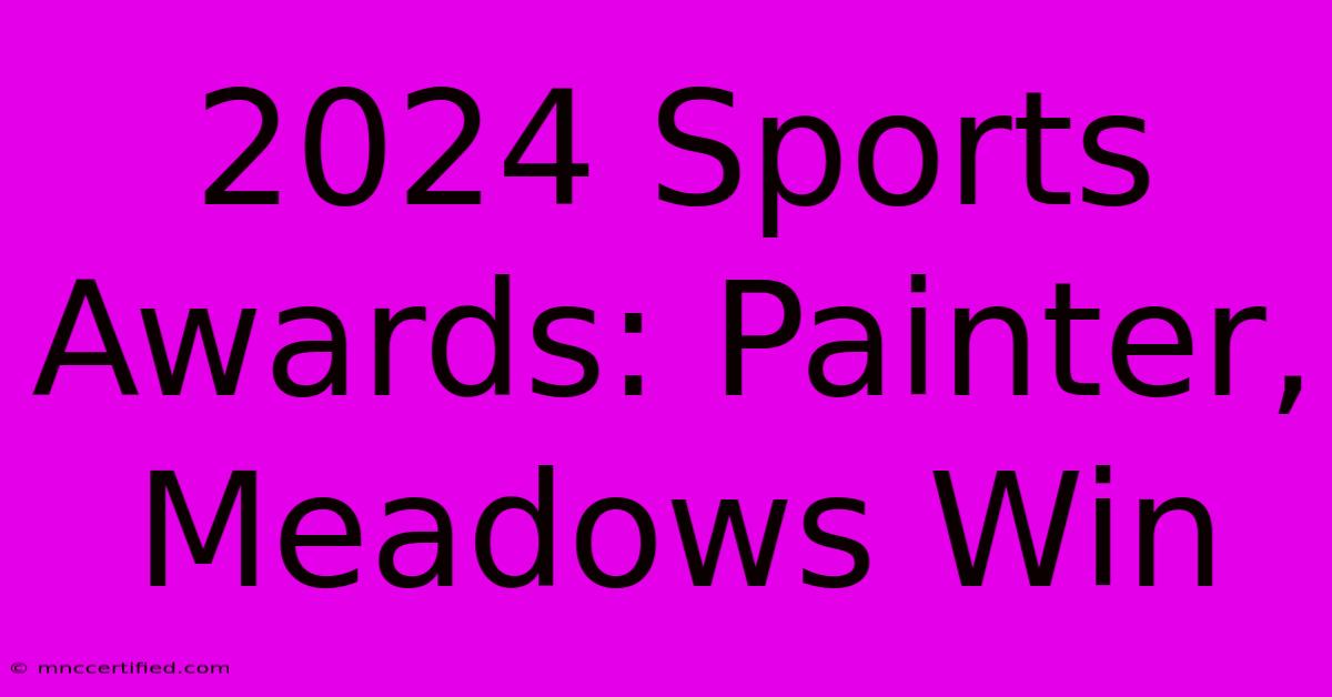 2024 Sports Awards: Painter, Meadows Win